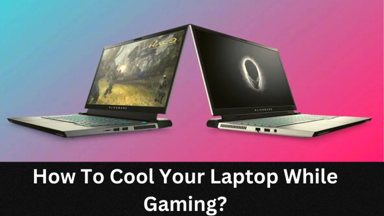 How To Cool Your Laptop While Gaming?