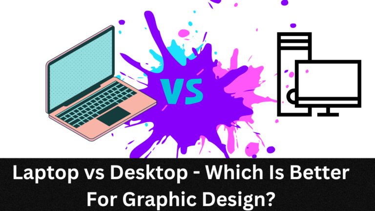 Laptop vs Desktop – Which is Better for Graphic Design?