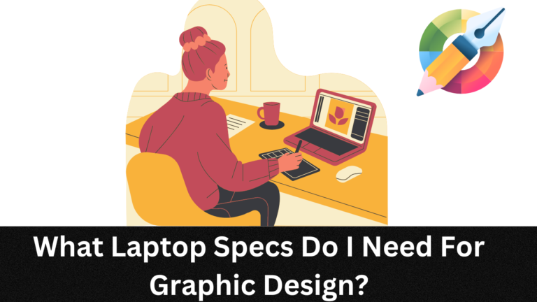 What Laptop Specs Do I Need For Graphic Design?